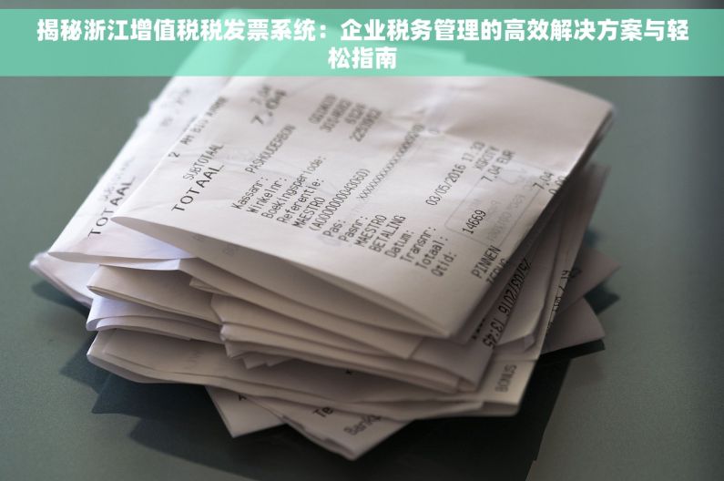 揭秘浙江增值税税发票系统：企业税务管理的高效解决方案与轻松指南