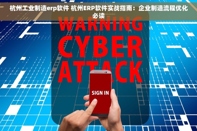 杭州工业制造erp软件 杭州ERP软件实战指南：企业制造流程优化必读