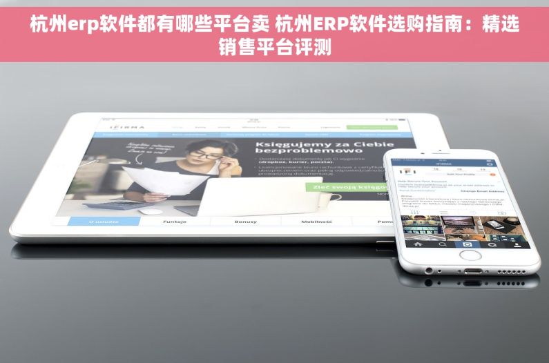 杭州erp软件都有哪些平台卖 杭州ERP软件选购指南：精选销售平台评测