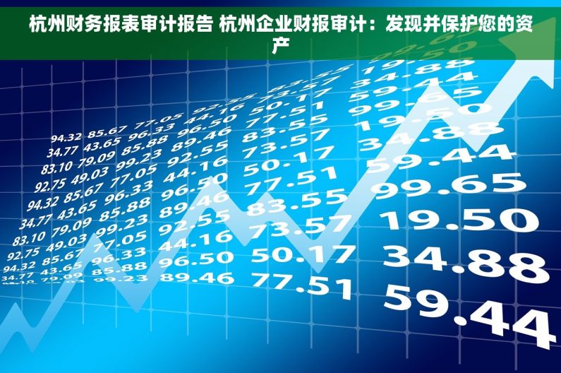 杭州财务报表审计报告 杭州企业财报审计：发现并保护您的资产