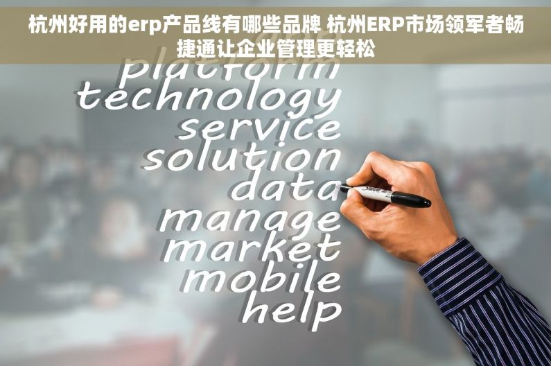 杭州好用的erp产品线有哪些品牌 杭州ERP市场领军者畅捷通让企业管理更轻松