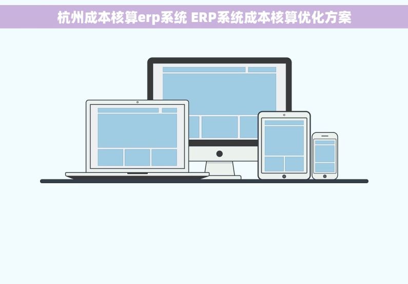 杭州成本核算erp系统 ERP系统成本核算优化方案