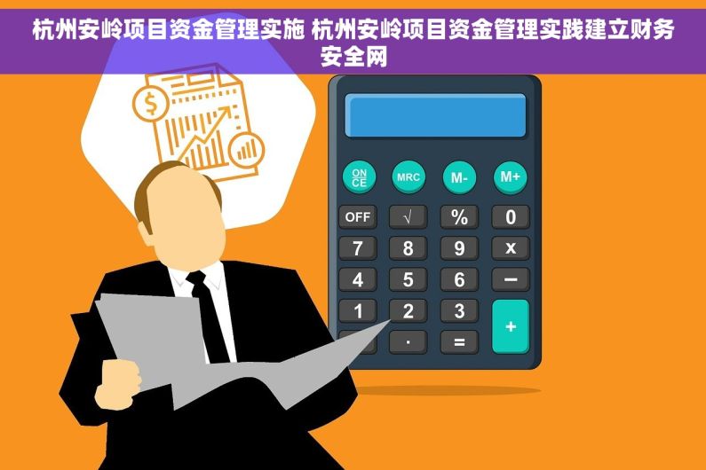杭州安岭项目资金管理实施 杭州安岭项目资金管理实践建立财务安全网
