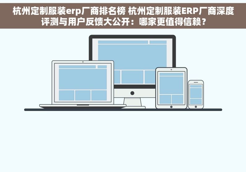 杭州定制服装erp厂商排名榜 杭州定制服装ERP厂商深度评测与用户反馈大公开：哪家更值得信赖？