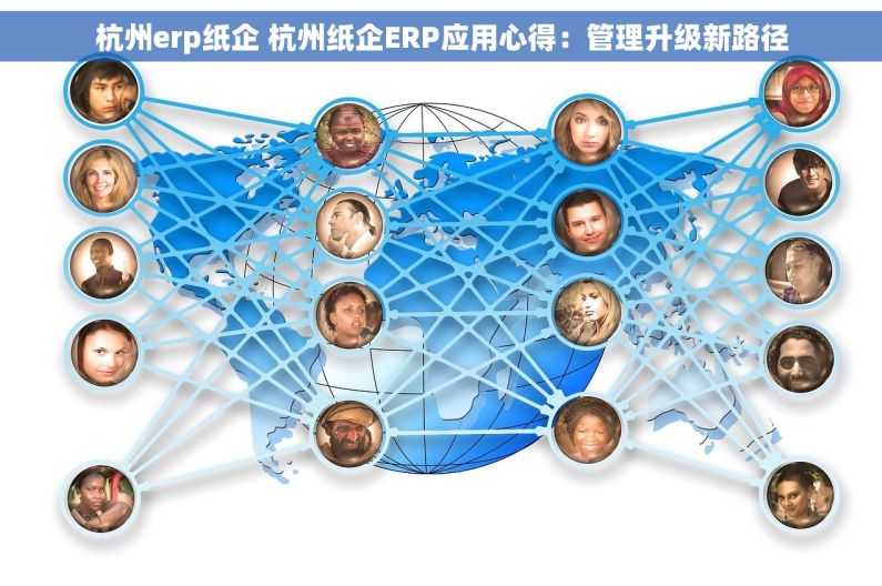 杭州erp纸企 杭州纸企ERP应用心得：管理升级新路径