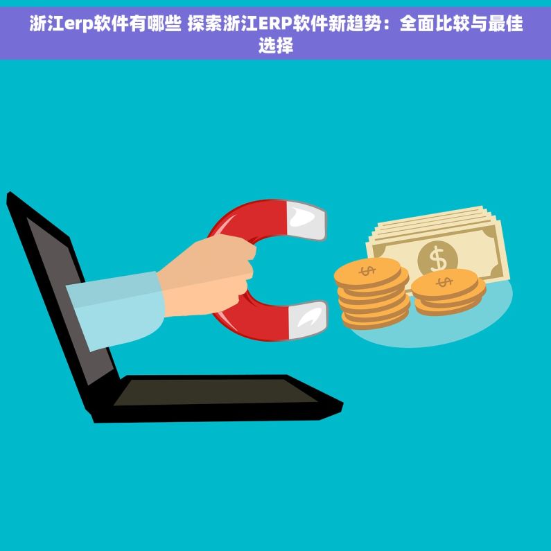 浙江erp软件有哪些 探索浙江ERP软件新趋势：全面比较与最佳选择