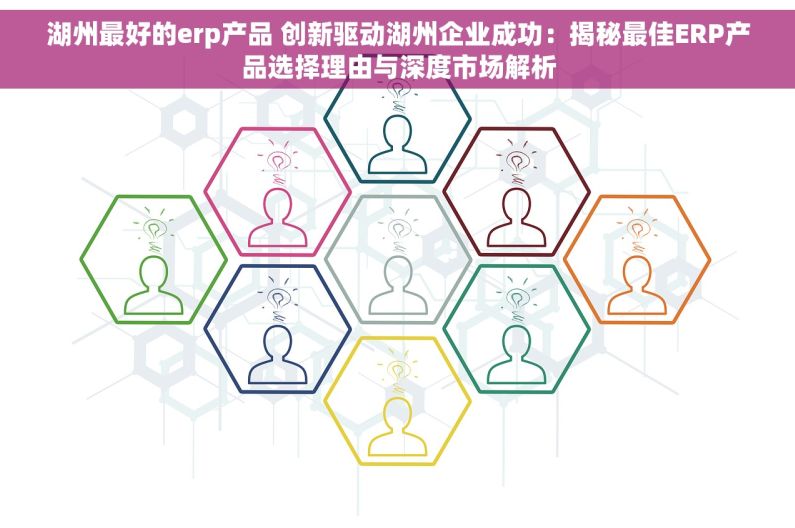 湖州最好的erp产品 创新驱动湖州企业成功：揭秘最佳ERP产品选择理由与深度市场解析