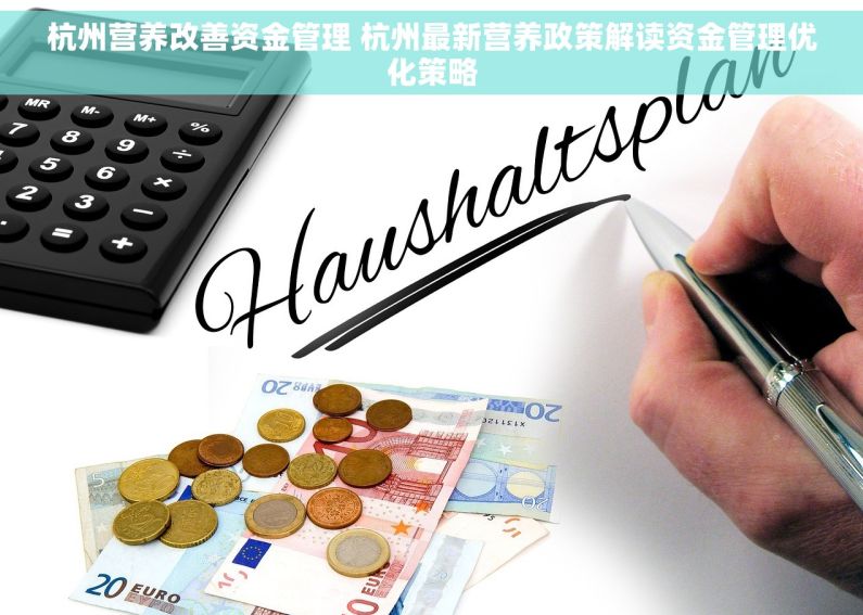 杭州营养改善资金管理 杭州最新营养政策解读资金管理优化策略