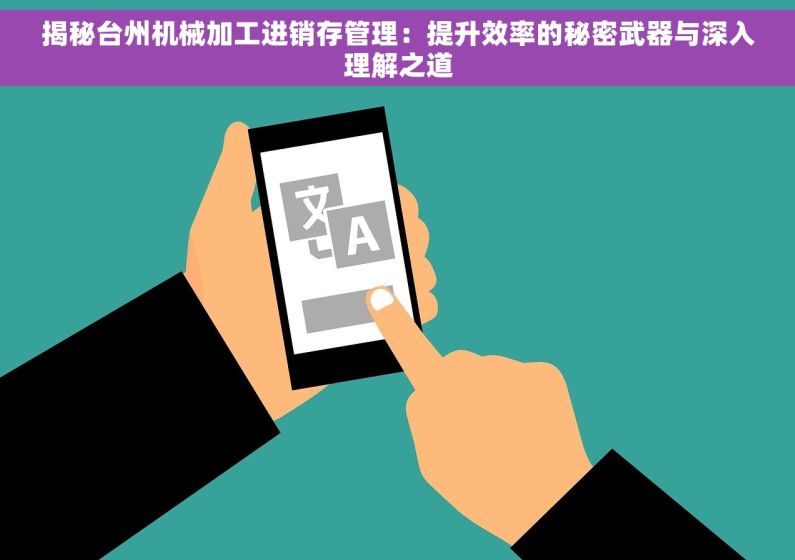 揭秘台州机械加工进销存管理：提升效率的秘密武器与深入理解之道