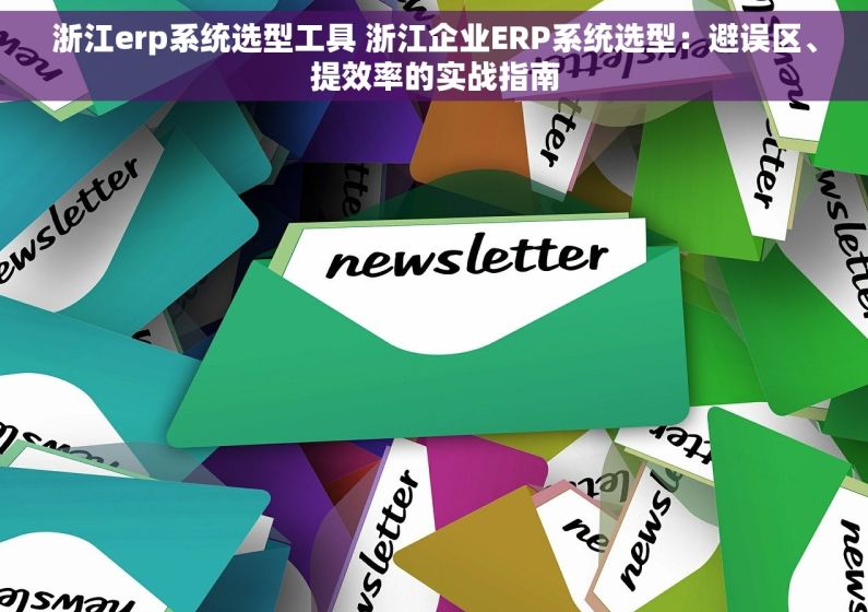 浙江erp系统选型工具 浙江企业ERP系统选型：避误区、提效率的实战指南