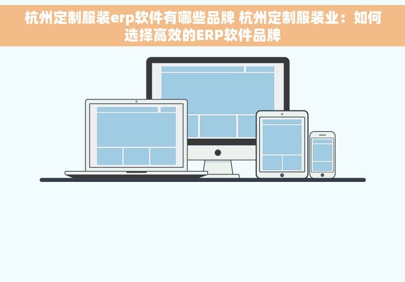 杭州定制服装erp软件有哪些品牌 杭州定制服装业：如何选择高效的ERP软件品牌