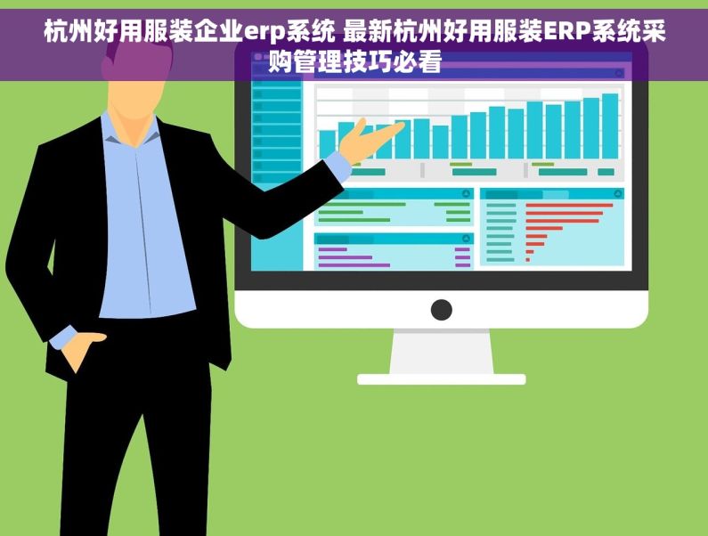 杭州好用服装企业erp系统 最新杭州好用服装ERP系统采购管理技巧必看
