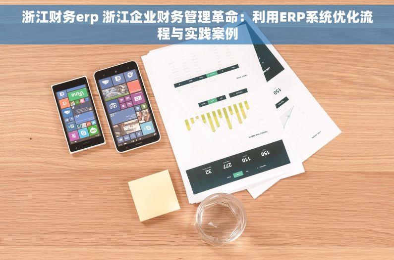 浙江财务erp 浙江企业财务管理革命：利用ERP系统优化流程与实践案例