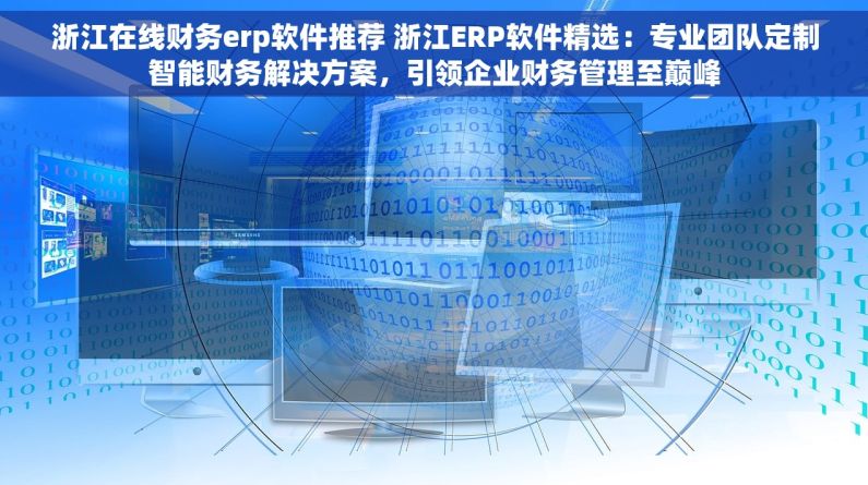 浙江在线财务erp软件推荐 浙江ERP软件精选：专业团队定制智能财务解决方案，引领企业财务管理至巅峰