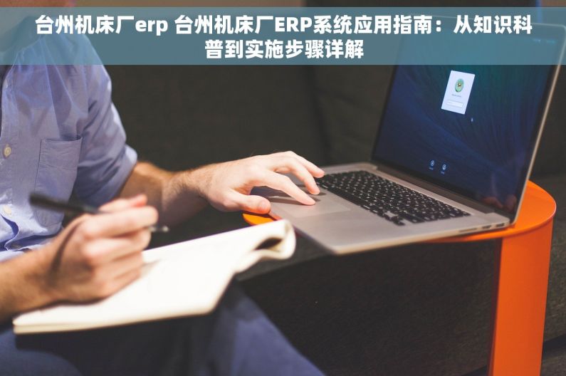 台州机床厂erp 台州机床厂ERP系统应用指南：从知识科普到实施步骤详解