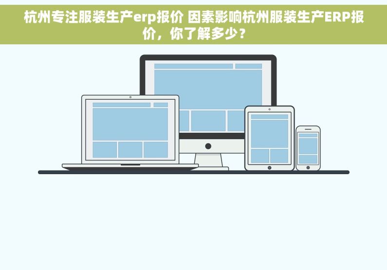 杭州专注服装生产erp报价 因素影响杭州服装生产ERP报价，你了解多少？
