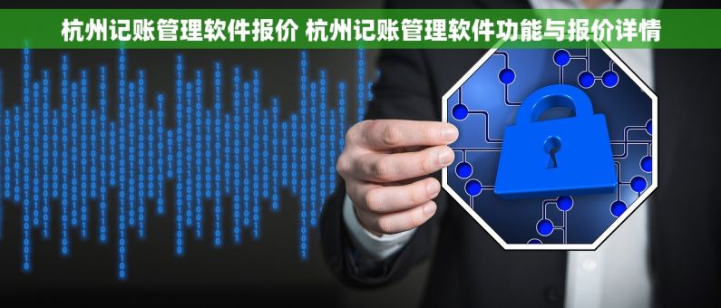 杭州记账管理软件报价 杭州记账管理软件功能与报价详情