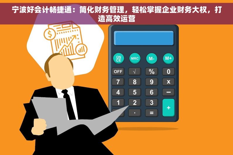 宁波好会计畅捷通：简化财务管理，轻松掌握企业财务大权，打造高效运营