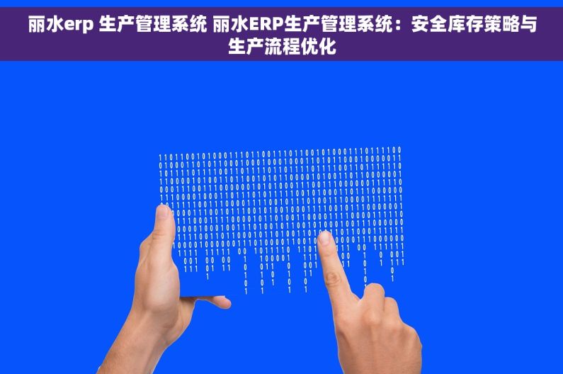 丽水erp 生产管理系统 丽水ERP生产管理系统：安全库存策略与生产流程优化