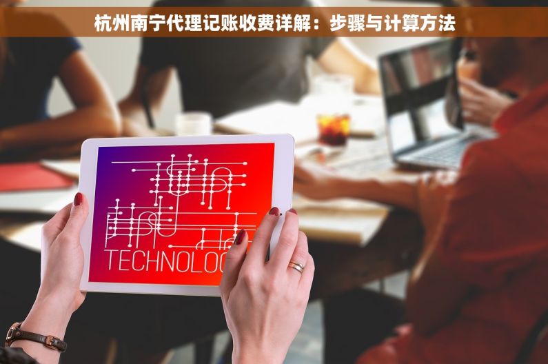 杭州南宁代理记账收费详解：步骤与计算方法