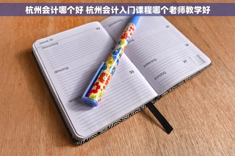 杭州会计哪个好 杭州会计入门课程哪个老师教学好