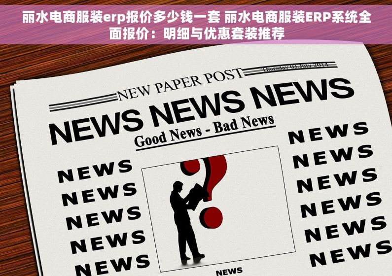 丽水电商服装erp报价多少钱一套 丽水电商服装ERP系统全面报价：明细与优惠套装推荐