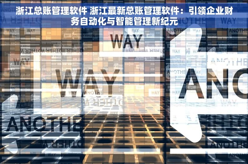 浙江总账管理软件 浙江最新总账管理软件：引领企业财务自动化与智能管理新纪元