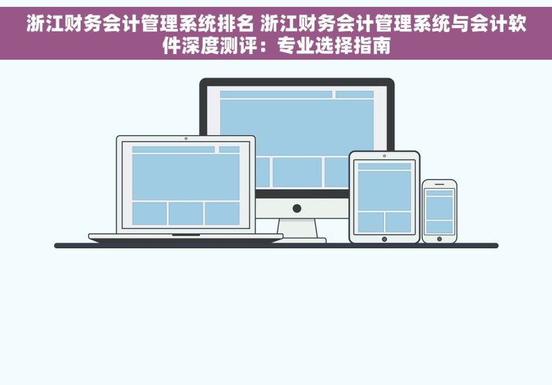 浙江财务会计管理系统排名 浙江财务会计管理系统与会计软件深度测评：专业选择指南