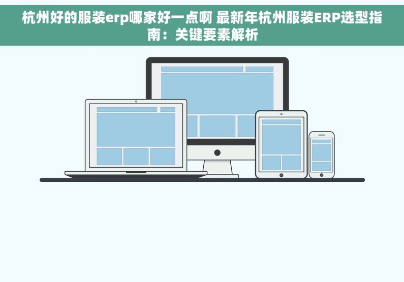 杭州好的服装erp哪家好一点啊 最新年杭州服装ERP选型指南：关键要素解析