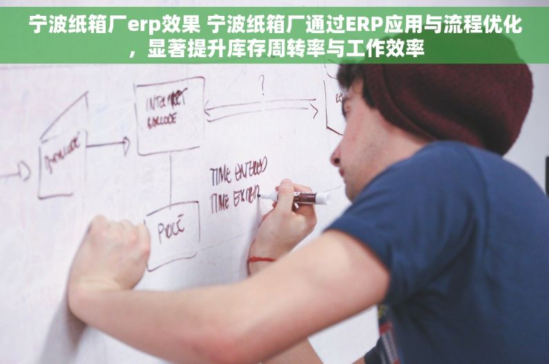 宁波纸箱厂erp效果 宁波纸箱厂通过ERP应用与流程优化，显著提升库存周转率与工作效率