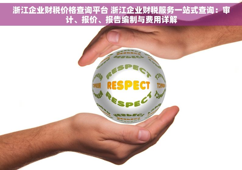 浙江企业财税价格查询平台 浙江企业财税服务一站式查询：审计、报价、报告编制与费用详解