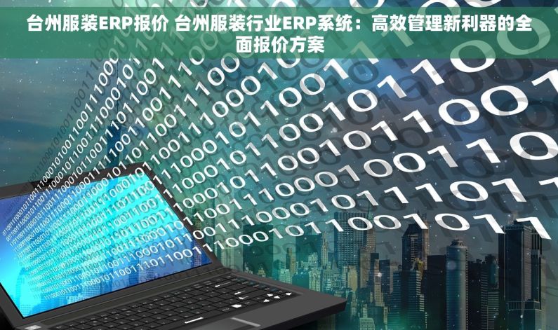 台州服装ERP报价 台州服装行业ERP系统：高效管理新利器的全面报价方案