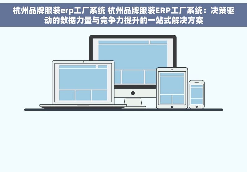 杭州品牌服装erp工厂系统 杭州品牌服装ERP工厂系统：决策驱动的数据力量与竞争力提升的一站式解决方案