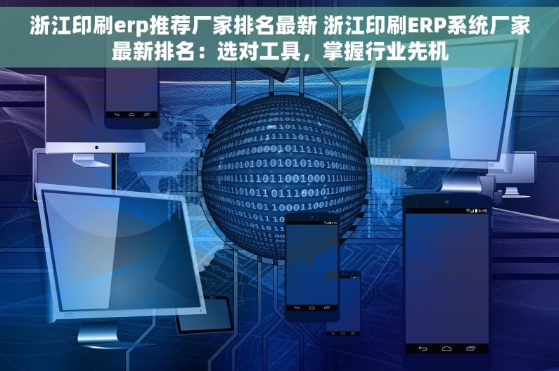 浙江印刷erp推荐厂家排名最新 浙江印刷ERP系统厂家最新排名：选对工具，掌握行业先机