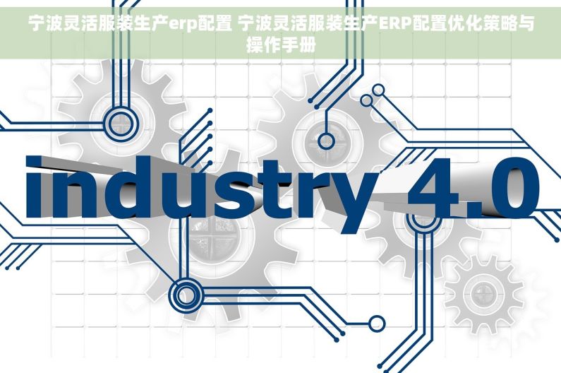 宁波灵活服装生产erp配置 宁波灵活服装生产ERP配置优化策略与操作手册