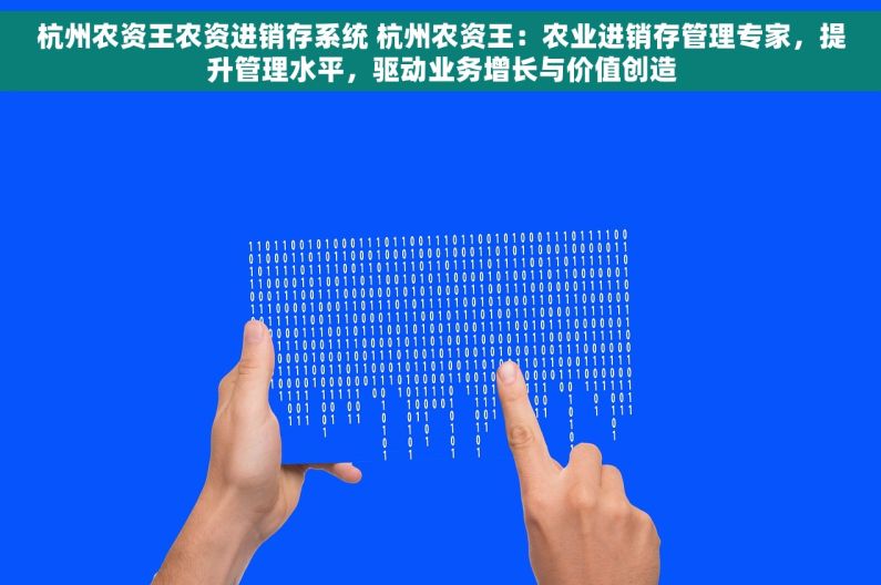 杭州农资王农资进销存系统 杭州农资王：农业进销存管理专家，提升管理水平，驱动业务增长与价值创造