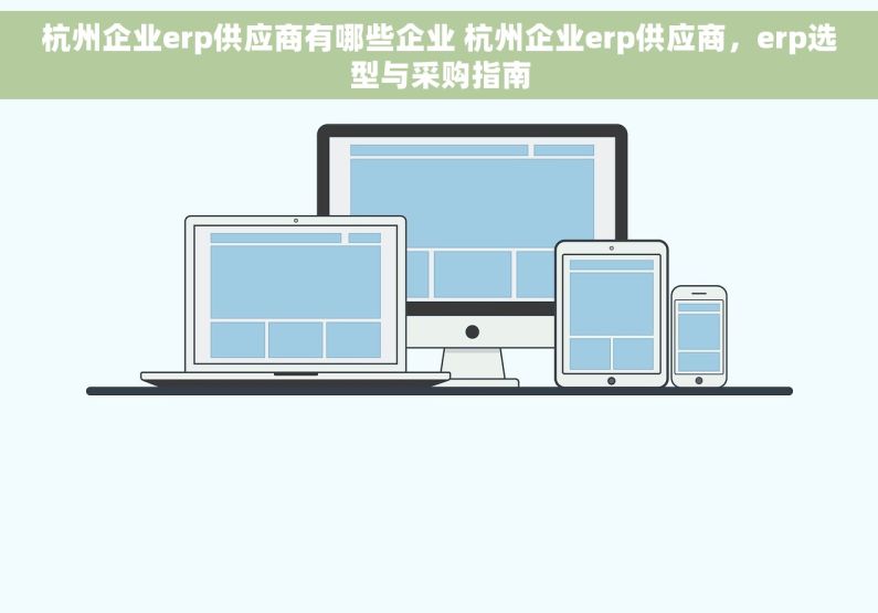 杭州企业erp供应商有哪些企业 杭州企业erp供应商，erp选型与采购指南
