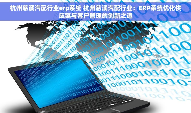 杭州慈溪汽配行业erp系统 杭州慈溪汽配行业：ERP系统优化供应链与客户管理的创新之道