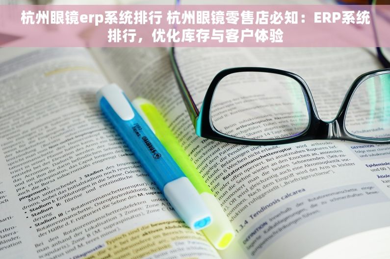 杭州眼镜erp系统排行 杭州眼镜零售店必知：ERP系统排行，优化库存与客户体验