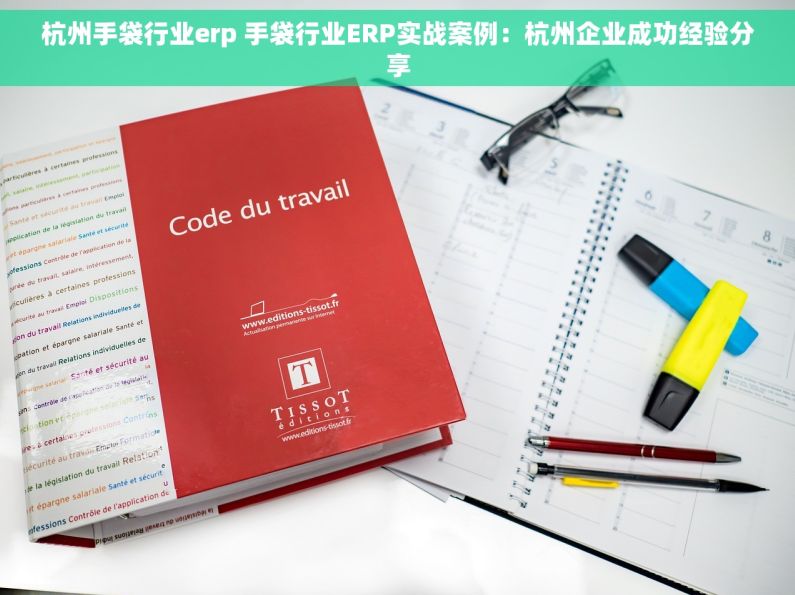 杭州手袋行业erp 手袋行业ERP实战案例：杭州企业成功经验分享