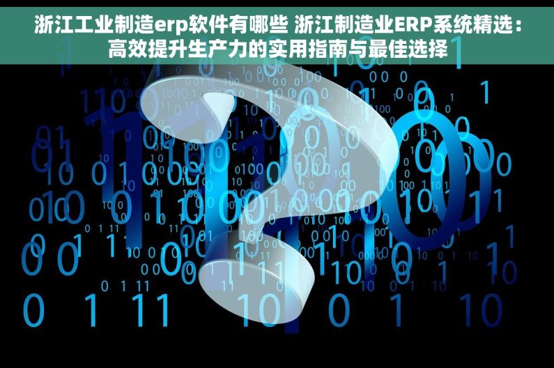 浙江工业制造erp软件有哪些 浙江制造业ERP系统精选：高效提升生产力的实用指南与最佳选择
