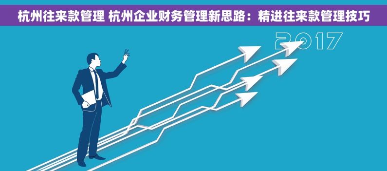 杭州往来款管理 杭州企业财务管理新思路：精进往来款管理技巧
