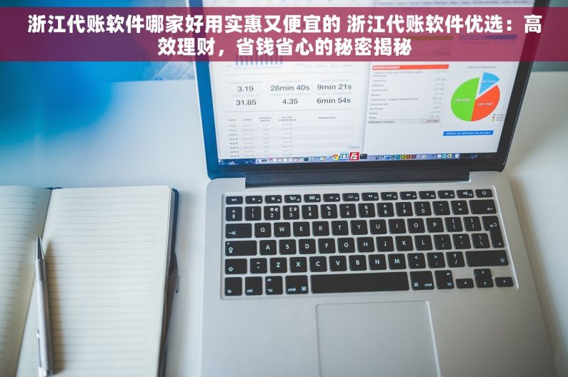 浙江代账软件哪家好用实惠又便宜的 浙江代账软件优选：高效理财，省钱省心的秘密揭秘