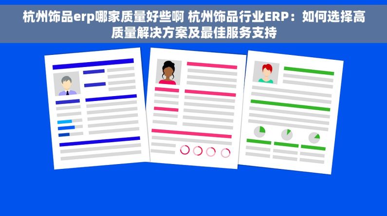 杭州饰品erp哪家质量好些啊 杭州饰品行业ERP：如何选择高质量解决方案及最佳服务支持