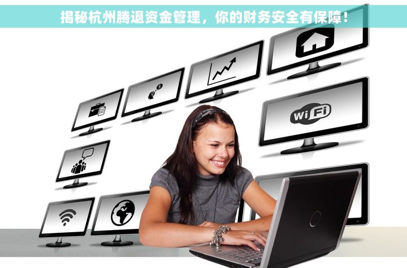 揭秘杭州腾退资金管理，你的财务安全有保障！