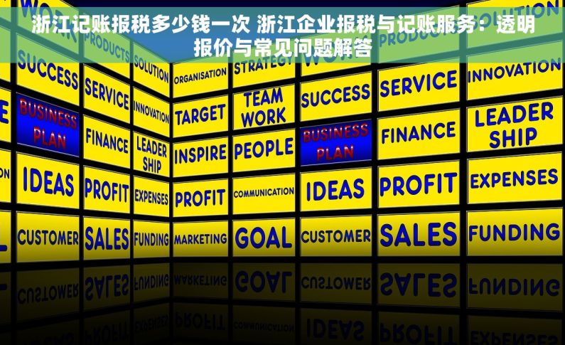 浙江记账报税多少钱一次 浙江企业报税与记账服务：透明报价与常见问题解答
