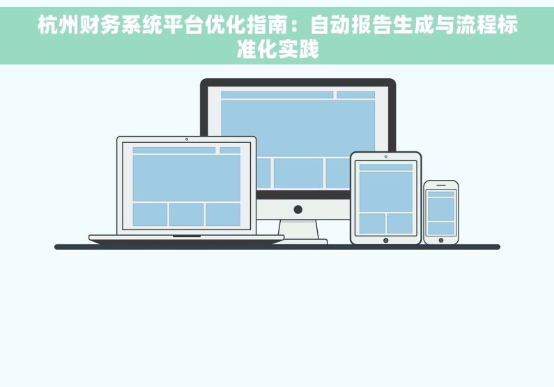 杭州财务系统平台优化指南：自动报告生成与流程标准化实践