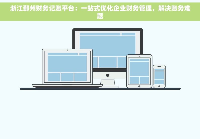 浙江鄞州财务记账平台：一站式优化企业财务管理，解决账务难题