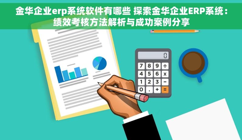 金华企业erp系统软件有哪些 探索金华企业ERP系统：绩效考核方法解析与成功案例分享
