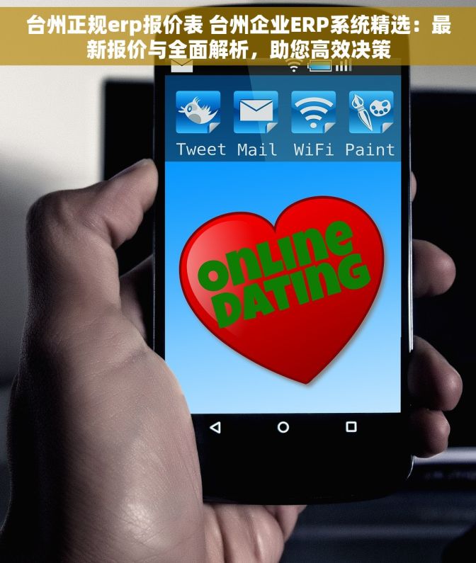 台州正规erp报价表 台州企业ERP系统精选：最新报价与全面解析，助您高效决策